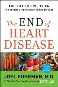 End of Heart Disease The Eat to Live Plan to Prevent & Reverse Heart Disease