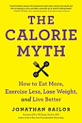 Calorie Myth How to Eat More & Exercise Less with the Smarter Science of Slim