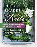 Fifty Shades of Kale Fifty Fresh & Satisfying Recipes That Are Bound to Please