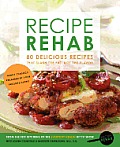 Recipe Rehab 80 Delicious Recipes That Slash the Fat Not the Flavor