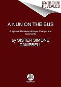 Nun on the Bus A Spiritual Manifesto of Hope Change & Community