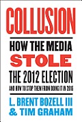 Collusion: How the Media Stole the 2012 Election - And How to Stop Them from Doing It in 2016