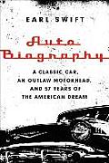 Auto Biography A Classic Car An Outlaw Motorhead & 57 Years of the American Dream