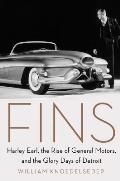 Fins Harley Earl the Rise of General Motors & the Glory Days of Detroit