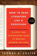 How to Read Literature Like a Professor Revised A Lively & Entertaining Guide to Reading Between the Lines