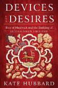 Devices & Desires Bess of Hardwick & the Building of Elizabethan England