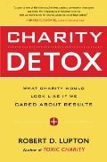 Charity Detox What Charity Would Look Like If We Cared About Results
