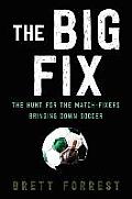 Big Fix The Hunt for the Match Fixers Bringing Down Soccer