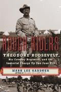 Rough Riders Theodore Roosevelt His Cowboy Regiment & the Immortal Charge Up San Juan Hill