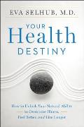 Your Health Destiny: How to Unlock Your Natural Ability to Overcome Illness, Feel Better, and Live Longer
