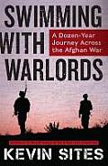 Swimming with Warlords A Dozen Year Journey Across the Afghan War