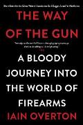 Way of the Gun A Bloody Journey Into the World of Firearms