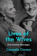 Lives of the Wives Five Literary Marriages