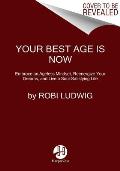 Your Best Age Is Now: Embrace an Ageless Mindset, Reenergize Your Dreams, and Live a Soul-Satisfying Life