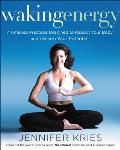 Waking Energy 7 Timeless Practices Designed to Reboot Your Body & Unleash Your Potential