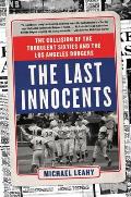 Last Innocents The Collision of the Turbulent Sixties & the Los Angeles Dodgers