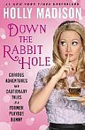Down the Rabbit Hole The Curious Adventures of & Cautionary Tales of a Former Playboy Bunny