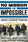 No Mission Is Impossible Death Defying Missions of the Israeli Special Forces