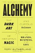 Alchemy The Dark Art & Curious Science of Creating Magic in Brands Business & Life
