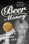 Beer Money: A Memoir of Privilege and Loss