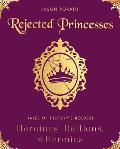 Rejected Princesses Tales of Historys Boldest Heroines Hellions & Heretics