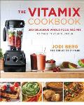 Vitamix Whole Food Cookbook 250 Delicious Recipes to Make in Your Blender
