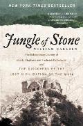 Jungle of Stone The True Story of Two Men Their Extraordinary Journey & the Discovery of the Lost Civilization of the Maya