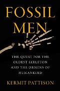 Fossil Men The Quest for the Oldest Skeleton & the Origins of Humankind