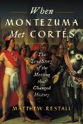 When Montezuma Met Cort?s: The True Story of the Meeting That Changed History