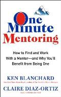 One Minute Mentoring How to Find & Work With a Mentor & Why Youll Benefit from Being One