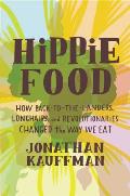 Hippie Food How Back To The Landers Longhairs & Revolutionaries Changed the Way We Eat