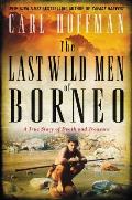 Last Wild Men of Borneo A True Story of Death & Treasure