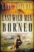 Last Wild Men of Borneo A True Story of Death & Treasure