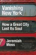 Vanishing New York How a Great City Lost Its Soul