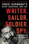 Writer Sailor Soldier Spy Ernest Hemingways Secret Adventures 1935 1961