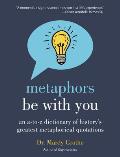 Metaphors Be with You An A to Z Dictionary of Historys Greatest Metaphorical Quotations