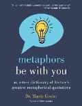 Metaphors Be With You An A to Z Dictionary of Historys Greatest Metaphorical Quotations