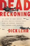 Dead Reckoning The Story of How Johnny Mitchell & His Fighter Pilots Took on Admiral Yamamoto & Avenged Pearl Harbor