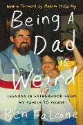 Being a Dad is Weird Lessons in Fatherhood From my Family to Yours