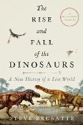 Rise & Fall of the Dinosaurs A New History of a Lost World