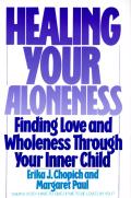 Healing Your Aloneness Finding Love & Wholeness Through Your Inner Child