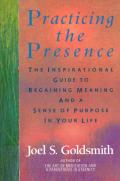 Practicing the Presence The Inspirational Guide to Regaining Meaning & a Sense of Purpose in Your Life