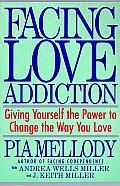 Facing Love Addiction Giving Yourself the Power to Change the Way You Love