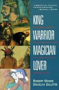 King Warrior Magician Lover Rediscovering the Archetypes of the Mature Masculine