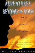 Adventures Beyond the Body Proving Your Immortality Through Out Of Body Travel