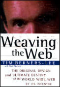 Weaving The Web The Original Design & Ultimate Destiny of the World Wide Web