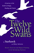 Twelve Wild Swans A Journey To The Realm of Magic Healing & Action