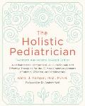 Holistic Pediatrician Twentieth Anniversary Revised Edition A Pediatricians Comprehensive Guide to Safe & Effective Therapies for the 27 Most Common Ailments of Infants Children & Adolescents