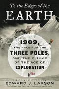 To the Edges of the Earth 1909 the Race for the Three Poles & the Climax of the Age of Exploration