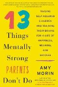 13 Things Mentally Strong Parents Dont Do Raising Self Assured Children & Training Their Brains for a Life of Happiness Meaning & Success